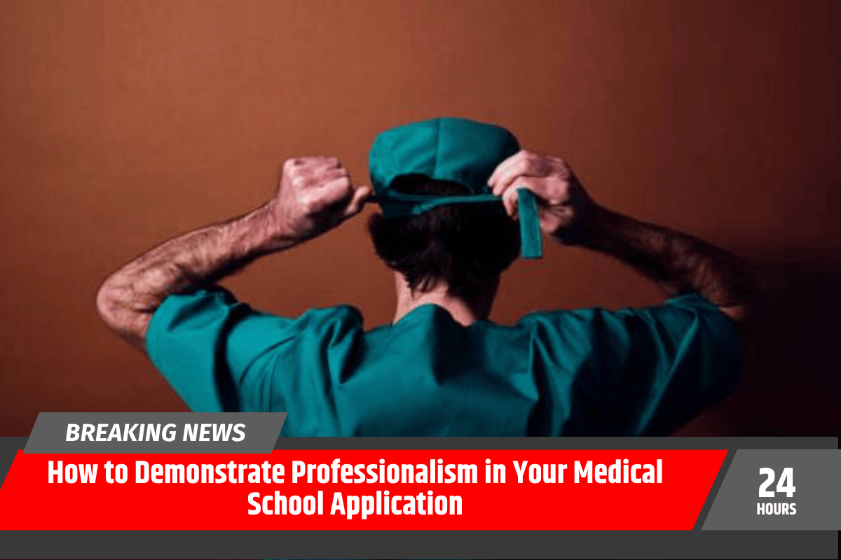 How to Demonstrate Professionalism in Your Medical School Application