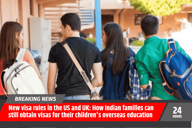 New visa rules in the US and UK: How Indian families can still obtain visas for their children's overseas education