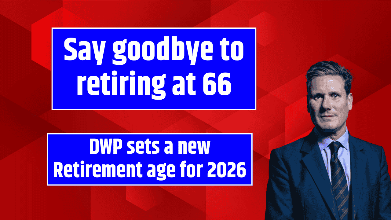 Say goodbye to retiring at 66 DWP sets a new retirement age for 2026