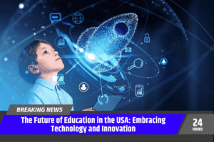 The Future of Education in the USA: Embracing Technology and Innovation