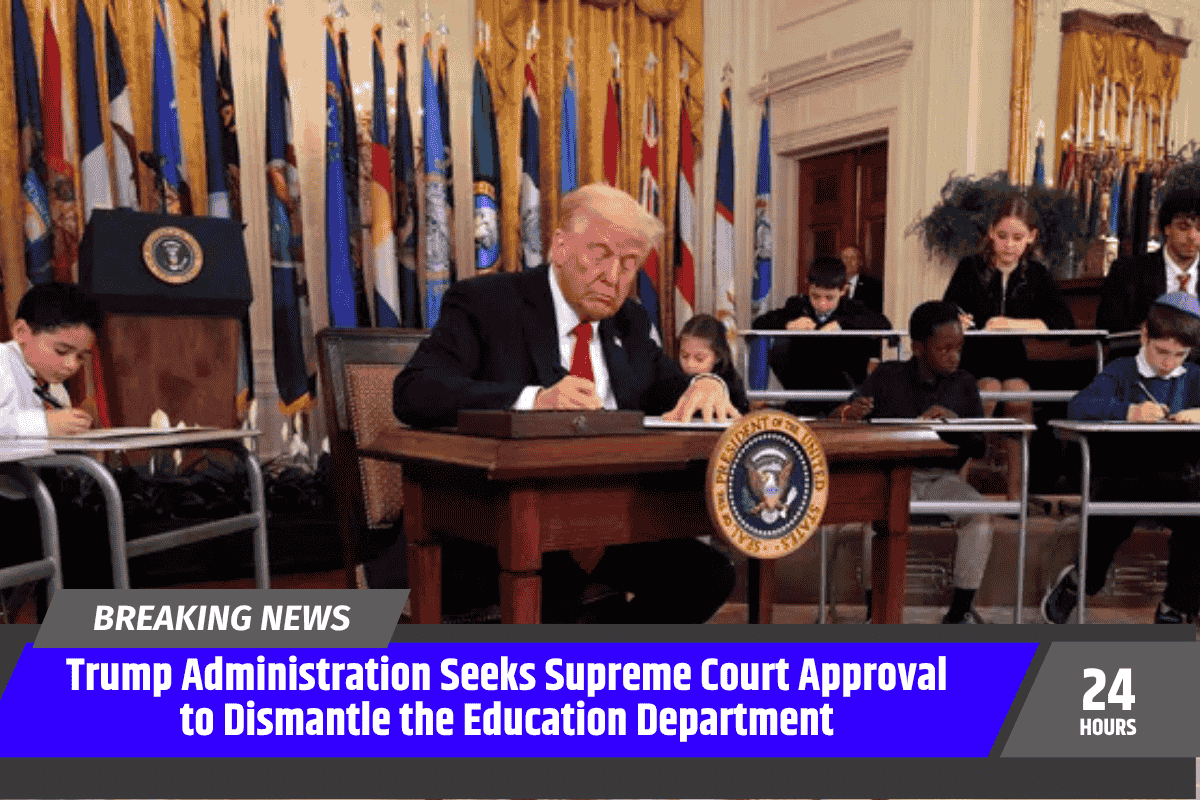 Trump Administration Seeks Supreme Court Approval to Dismantle the Education Department